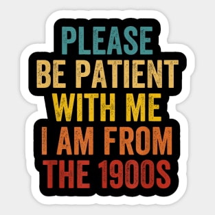 PLEASE BE PATIENT WITH ME I'M FROM THE 1900'S Sticker